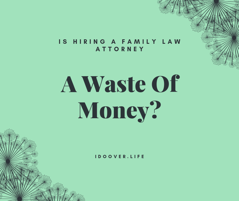 Is Hiring a Family Law Attorney a Waste of Money?
